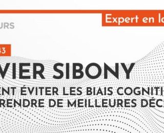 [PODCAST] Olivier Sibony : Comment éviter les biais cognitifs pour prendre de meilleures décisions ?