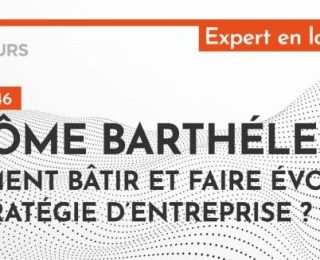 [PODCAST] Jérôme Barthélemy : Comment bâtir et faire évoluer sa stratégie d’entreprise ?